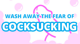 Wash Away The Fear of Cock Sucking